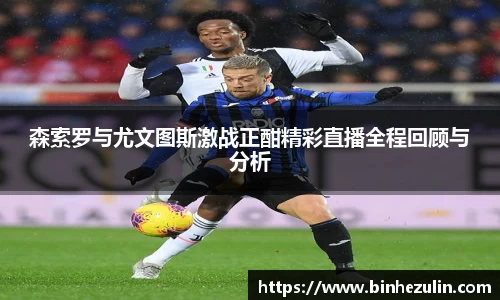 森索罗与尤文图斯激战正酣精彩直播全程回顾与分析